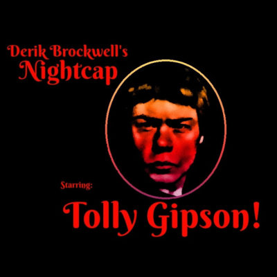 Derik Brockwell’s Nightcap, Starring Tolly Gipson